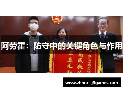 阿劳霍:防守中的关键角色与作用 阿劳霍:防守中的关键角色与作用