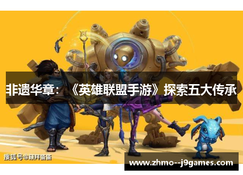 非遗华章：《英雄联盟手游》探索五大传承