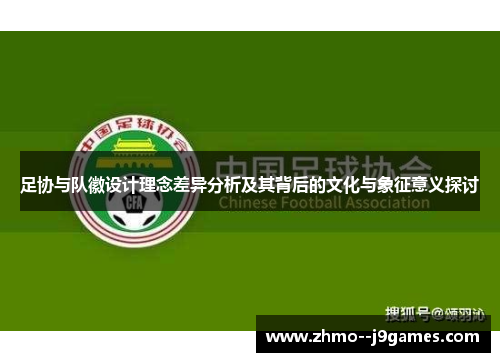 足协与队徽设计理念差异分析及其背后的文化与象征意义探讨