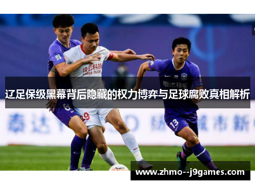 辽足保级黑幕背后隐藏的权力博弈与足球腐败真相解析 辽足保级黑幕背后隐藏的权力博弈与足球腐败真相解析