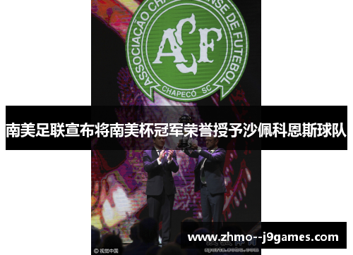 南美足联宣布将南美杯冠军荣誉授予沙佩科恩斯球队 南美足联宣布将南美杯冠军荣誉授予沙佩科恩斯球队