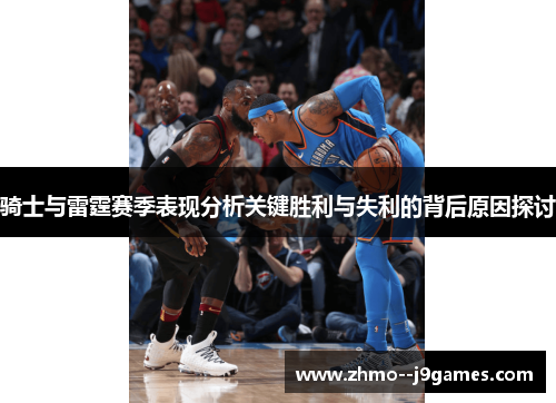 骑士与雷霆赛季表现分析关键胜利与失利的背后原因探讨