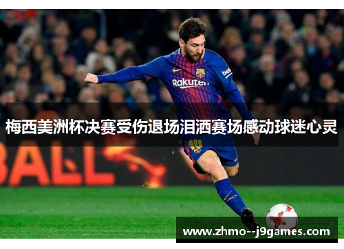 梅西美洲杯决赛受伤退场泪洒赛场感动球迷心灵